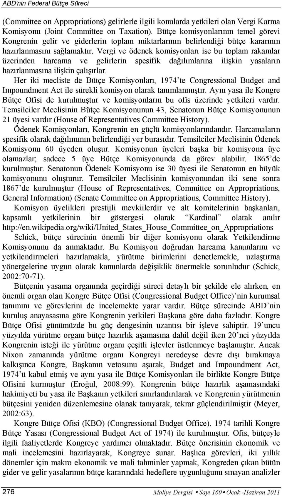 Vergi ve ödenek komisyonları ise bu toplam rakamlar üzerinden harcama ve gelirlerin spesifik dağılımlarına ilişkin yasaların hazırlanmasına ilişkin çalışırlar.