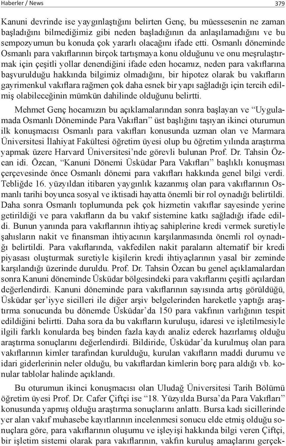 Osmanlı döneminde Osmanlı para vakıflarının birçok tartışmaya konu olduğunu ve onu meşrulaştırmak için çeşitli yollar denendiğini ifade eden hocamız, neden para vakıflarına başvurulduğu hakkında