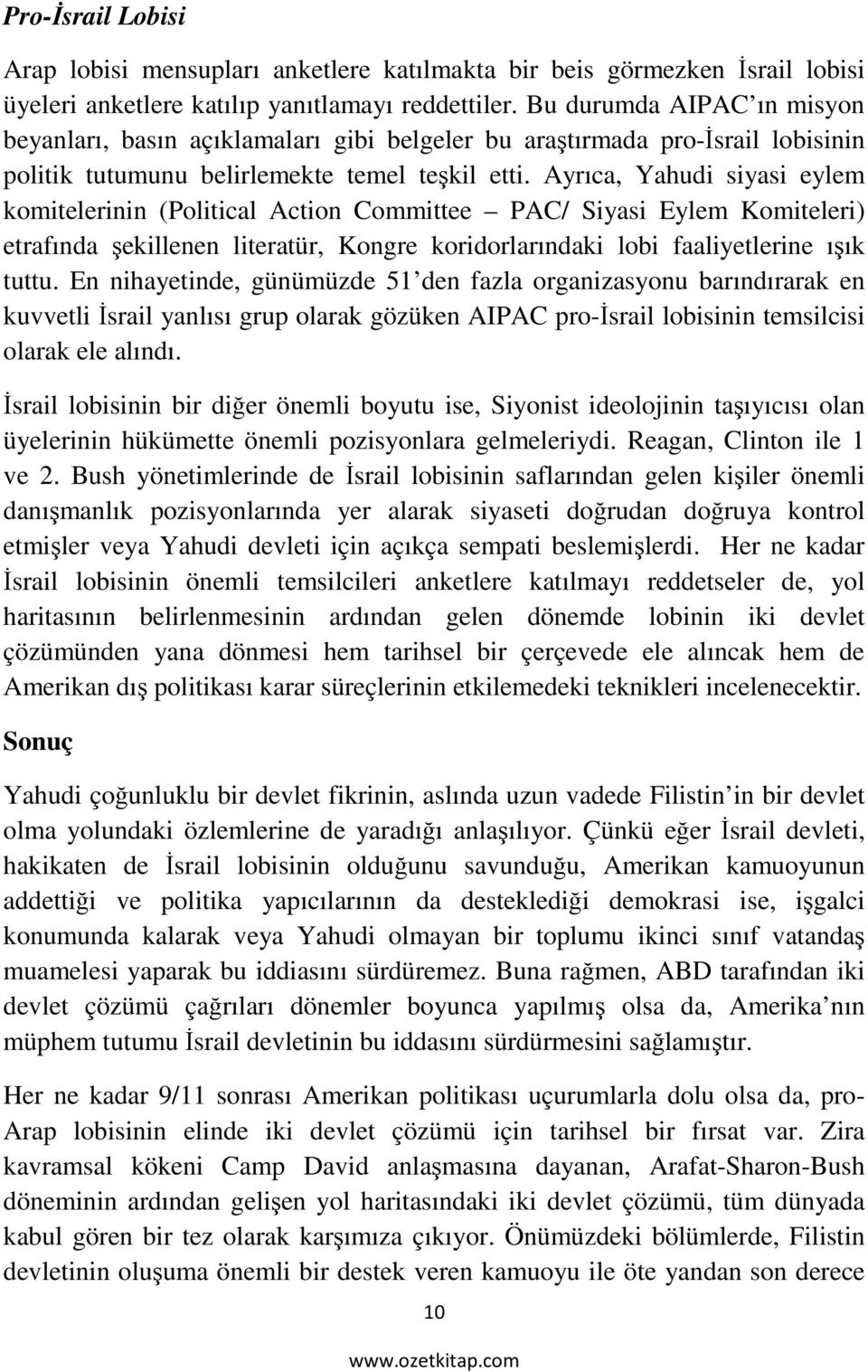 Ayrıca, Yahudi siyasi eylem komitelerinin (Political Action Committee PAC/ Siyasi Eylem Komiteleri) etrafında şekillenen literatür, Kongre koridorlarındaki lobi faaliyetlerine ışık tuttu.