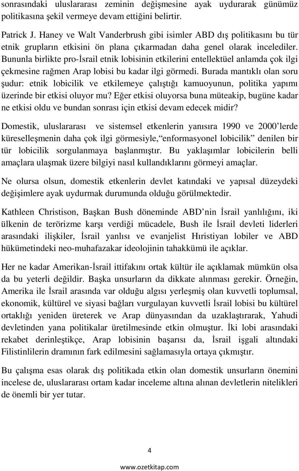 Bununla birlikte pro-israil etnik lobisinin etkilerini entellektüel anlamda çok ilgi çekmesine rağmen Arap lobisi bu kadar ilgi görmedi.