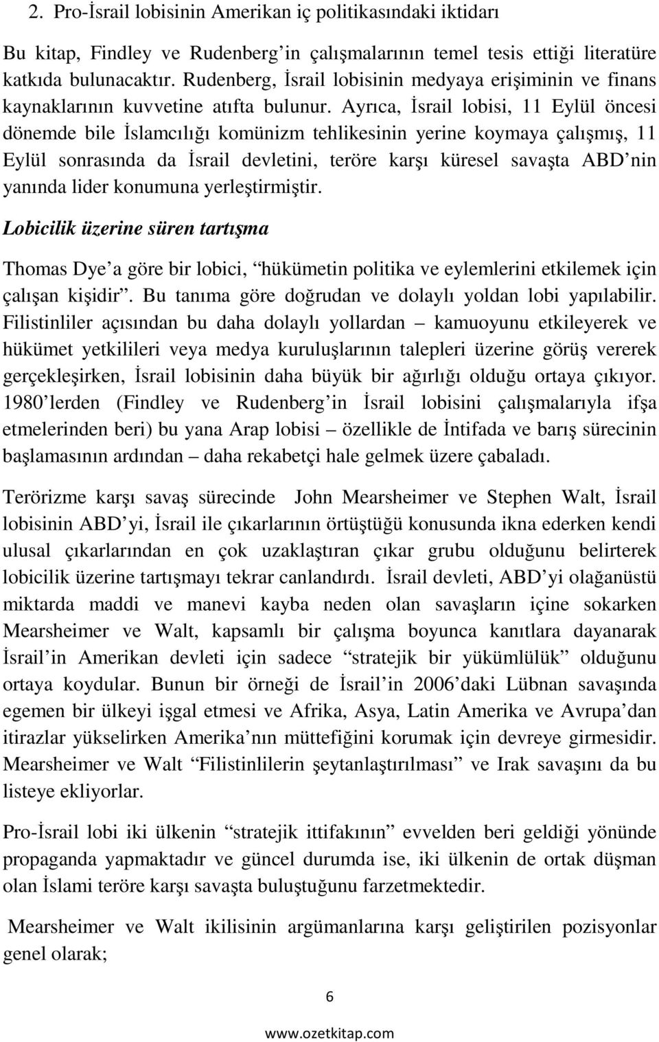 Ayrıca, İsrail lobisi, 11 Eylül öncesi dönemde bile İslamcılığı komünizm tehlikesinin yerine koymaya çalışmış, 11 Eylül sonrasında da İsrail devletini, teröre karşı küresel savaşta ABD nin yanında