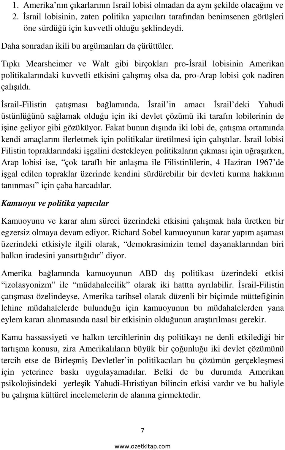 Tıpkı Mearsheimer ve Walt gibi birçokları pro-israil lobisinin Amerikan politikalarındaki kuvvetli etkisini çalışmış olsa da, pro-arap lobisi çok nadiren çalışıldı.