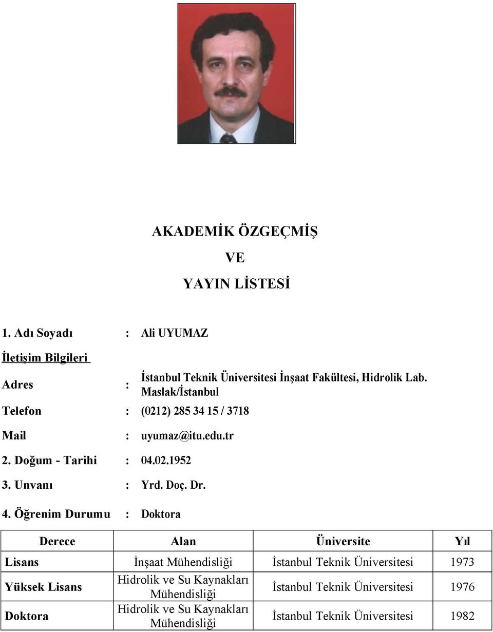 Öğrenim Durumu : Doktora İstanbul Teknik Üniversitesi İnşaat Fakültesi, Hidrolik Lab.