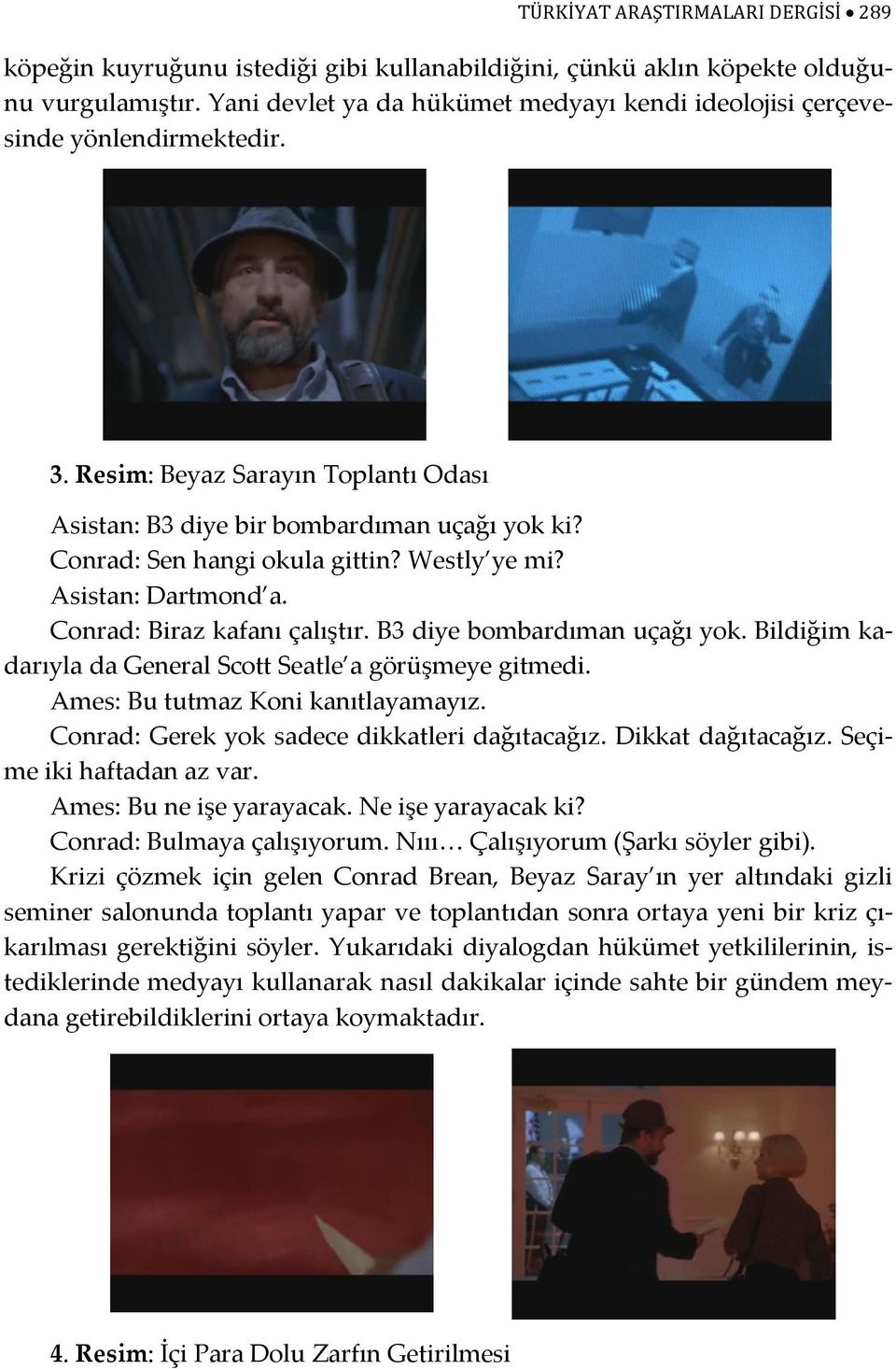 Westly ye mi? Asistan: Dartmond a. Conrad: Biraz kafanı çalıştır. B3 diye bombardıman uçağı yok. Bildiğim kadarıyla da General Scott Seatle a görüşmeye gitmedi. Ames: Bu tutmaz Koni kanıtlayamayız.