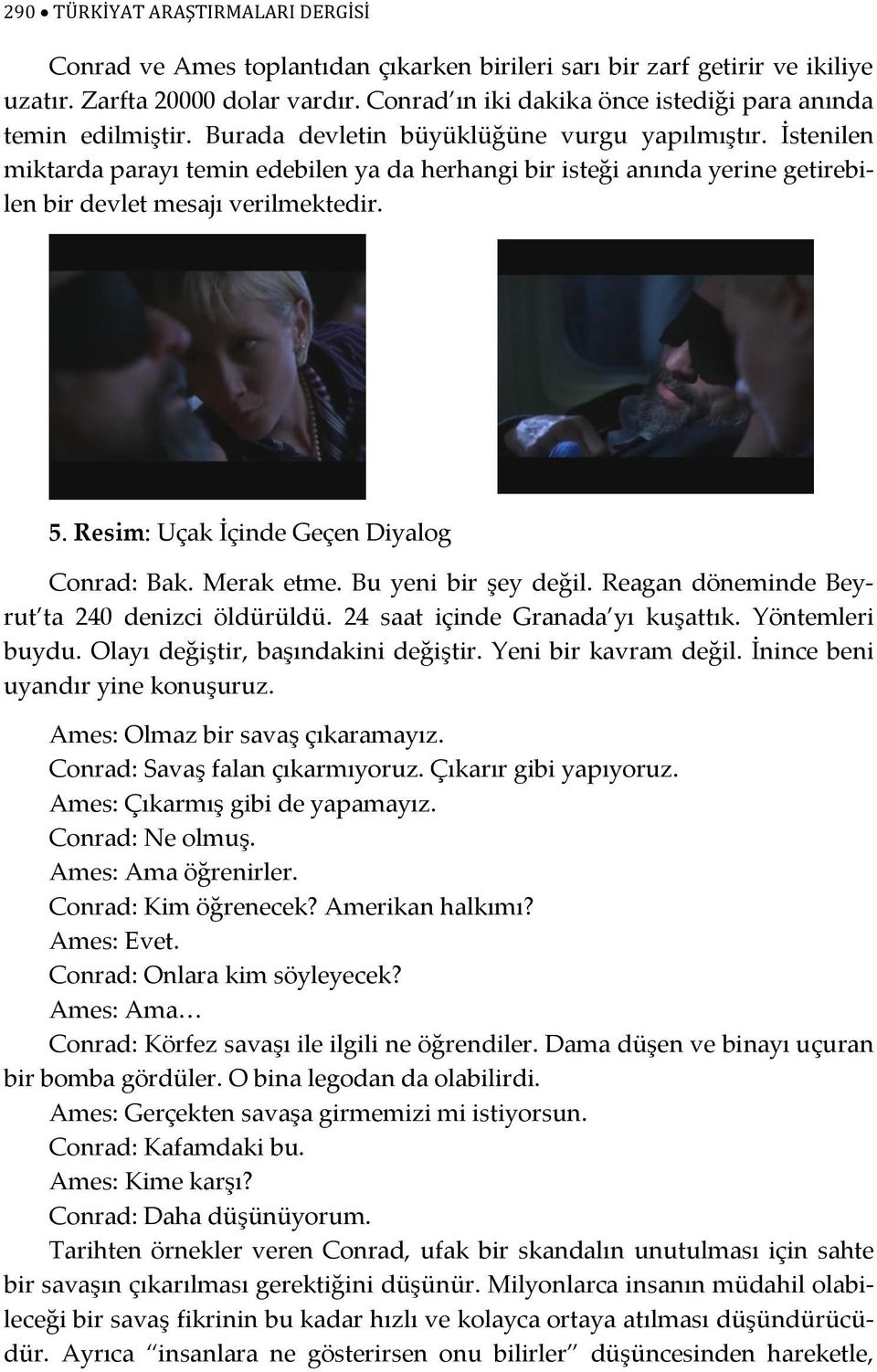 İstenilen miktarda parayı temin edebilen ya da herhangi bir isteği anında yerine getirebilen bir devlet mesajı verilmektedir. 5. Resim: Uçak İçinde Geçen Diyalog Conrad: Bak. Merak etme.