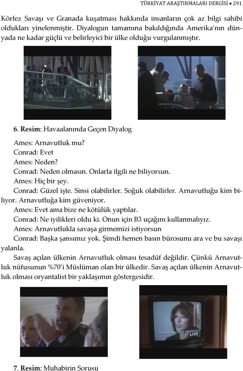 Conrad: Neden olmasın. Onlarla ilgili ne biliyorsun. Ames: Hiç bir şey. Conrad: Güzel işte. Sinsi olabilirler. Soğuk olabilirler. Arnavutluğu kim biliyor. Arnavutluğa kim güveniyor.