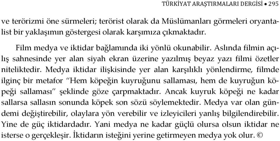 Medya iktidar ilişkisinde yer alan karşılıklı yönlendirme, filmde ilginç bir metafor Hem köpeğin kuyruğunu sallaması, hem de kuyruğun köpeği sallaması şeklinde göze çarpmaktadır.