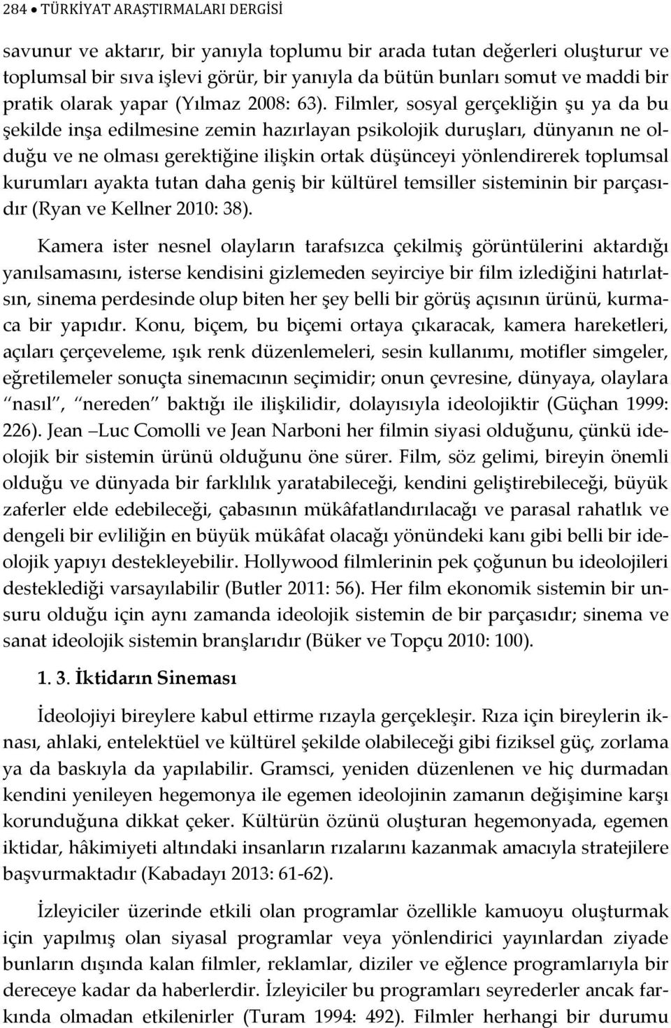 Filmler, sosyal gerçekliğin şu ya da bu şekilde inşa edilmesine zemin hazırlayan psikolojik duruşları, dünyanın ne olduğu ve ne olması gerektiğine ilişkin ortak düşünceyi yönlendirerek toplumsal