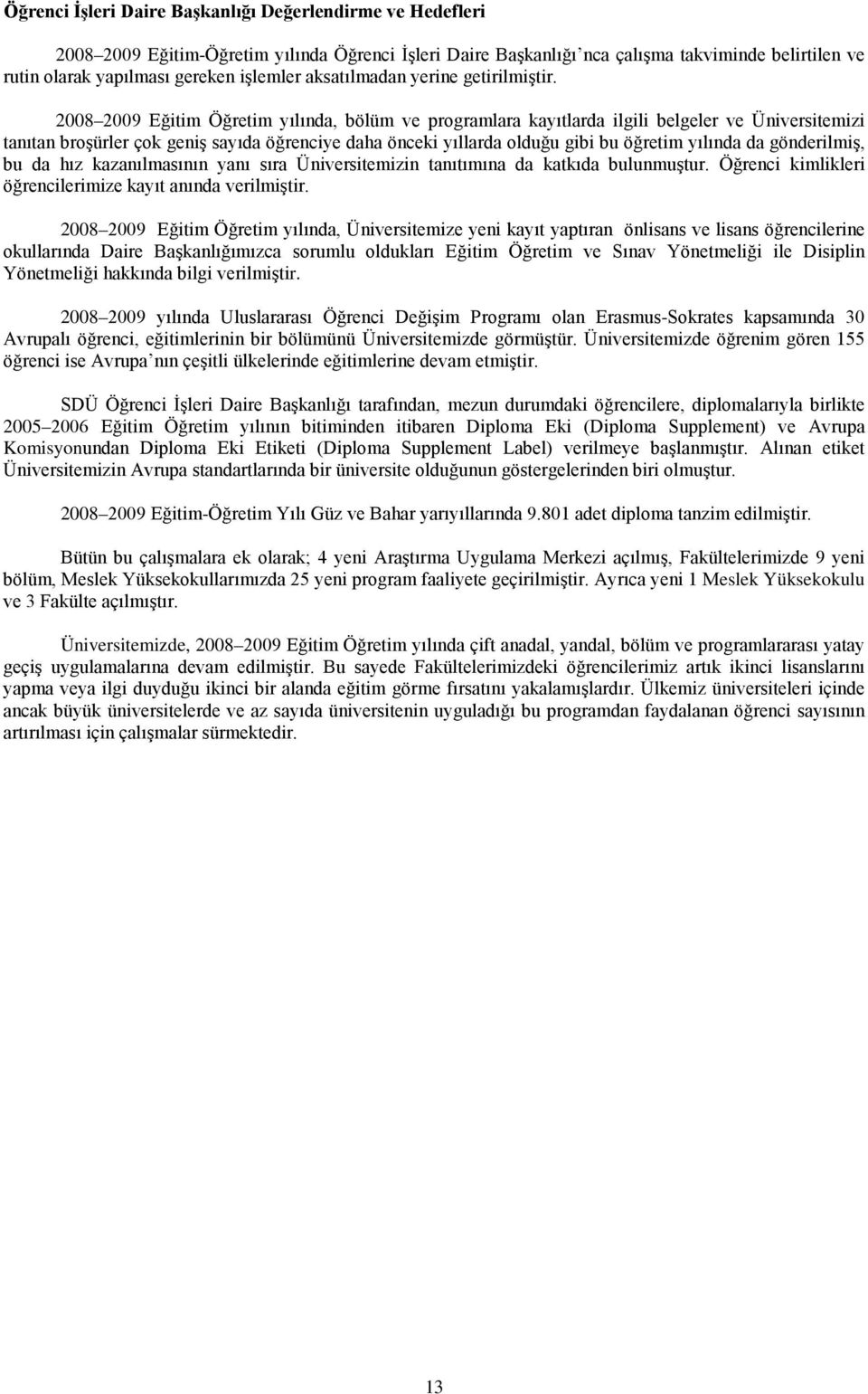 2008 20 Eğitim Öğretim yılında, bölüm ve programlara kayıtlarda ilgili belgeler ve Üniversitemizi tanıtan broşürler çok geniş sayıda öğrenciye daha önceki yıllarda olduğu gibi bu öğretim yılında da