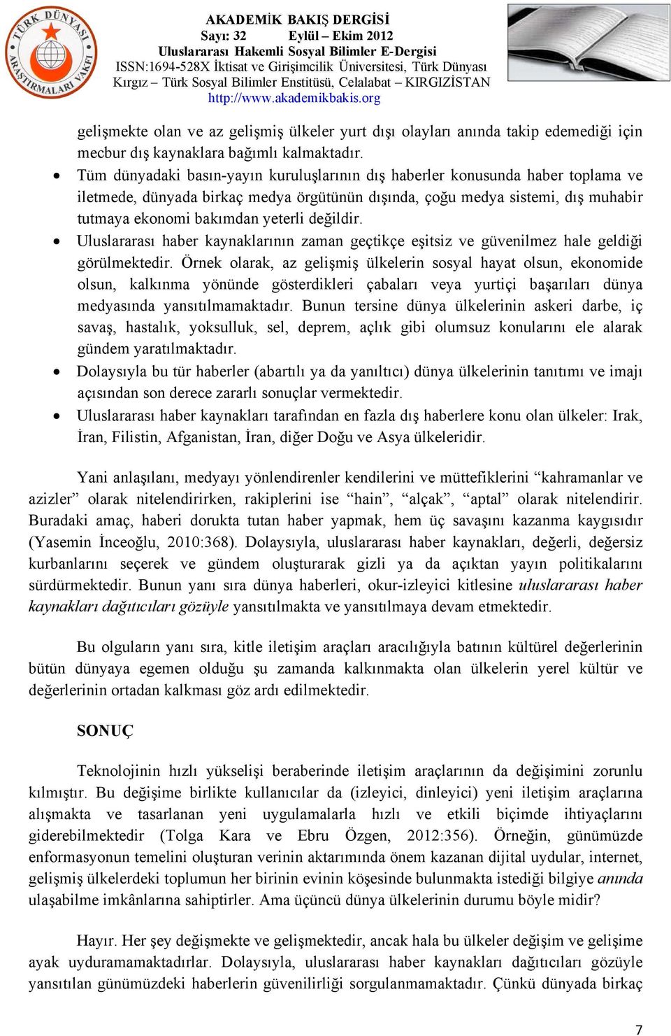 değildir. Uluslararası haber kaynaklarının zaman geçtikçe eşitsiz ve güvenilmez hale geldiği görülmektedir.