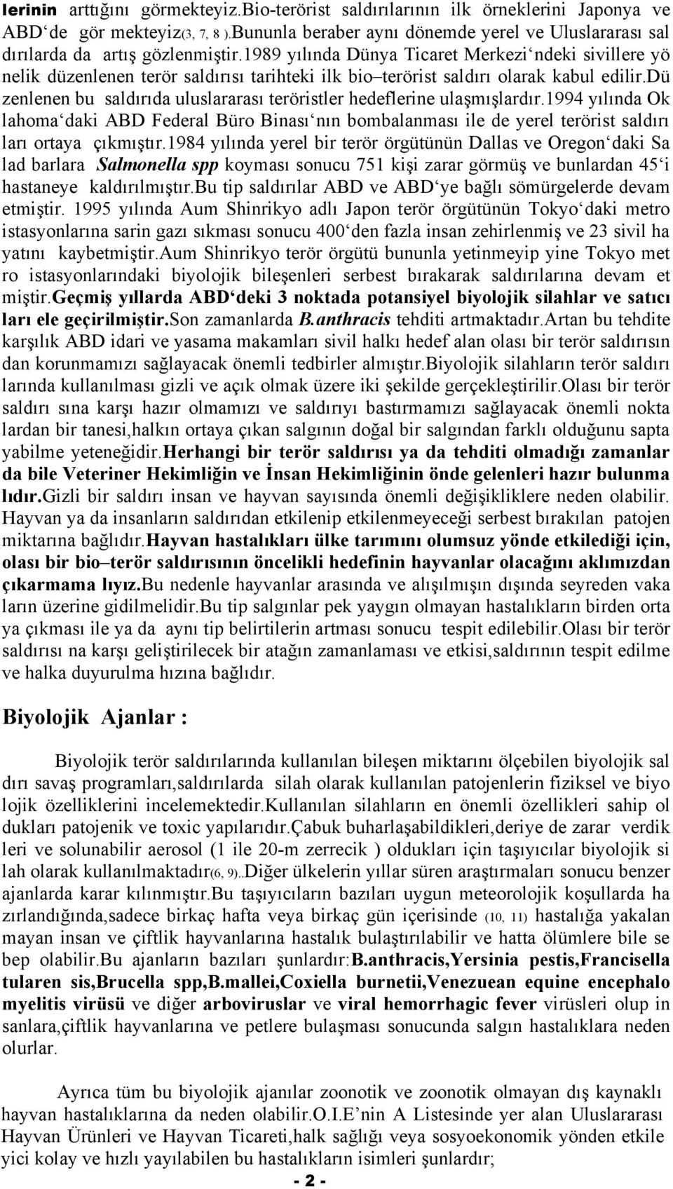 1989 yılında Dünya Ticaret Merkezi ndeki sivillere yö nelik düzenlenen terör saldırısı tarihteki ilk bio terörist saldırı olarak kabul edilir.