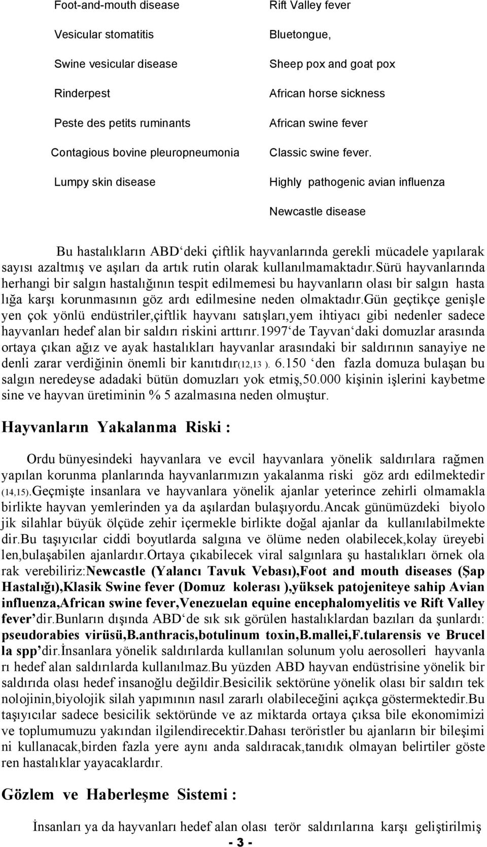 Highly pathogenic avian influenza Newcastle disease Bu hastalıkların ABD deki çiftlik hayvanlarında gerekli mücadele yapılarak sayısı azaltmış ve aşıları da artık rutin olarak kullanılmamaktadır.