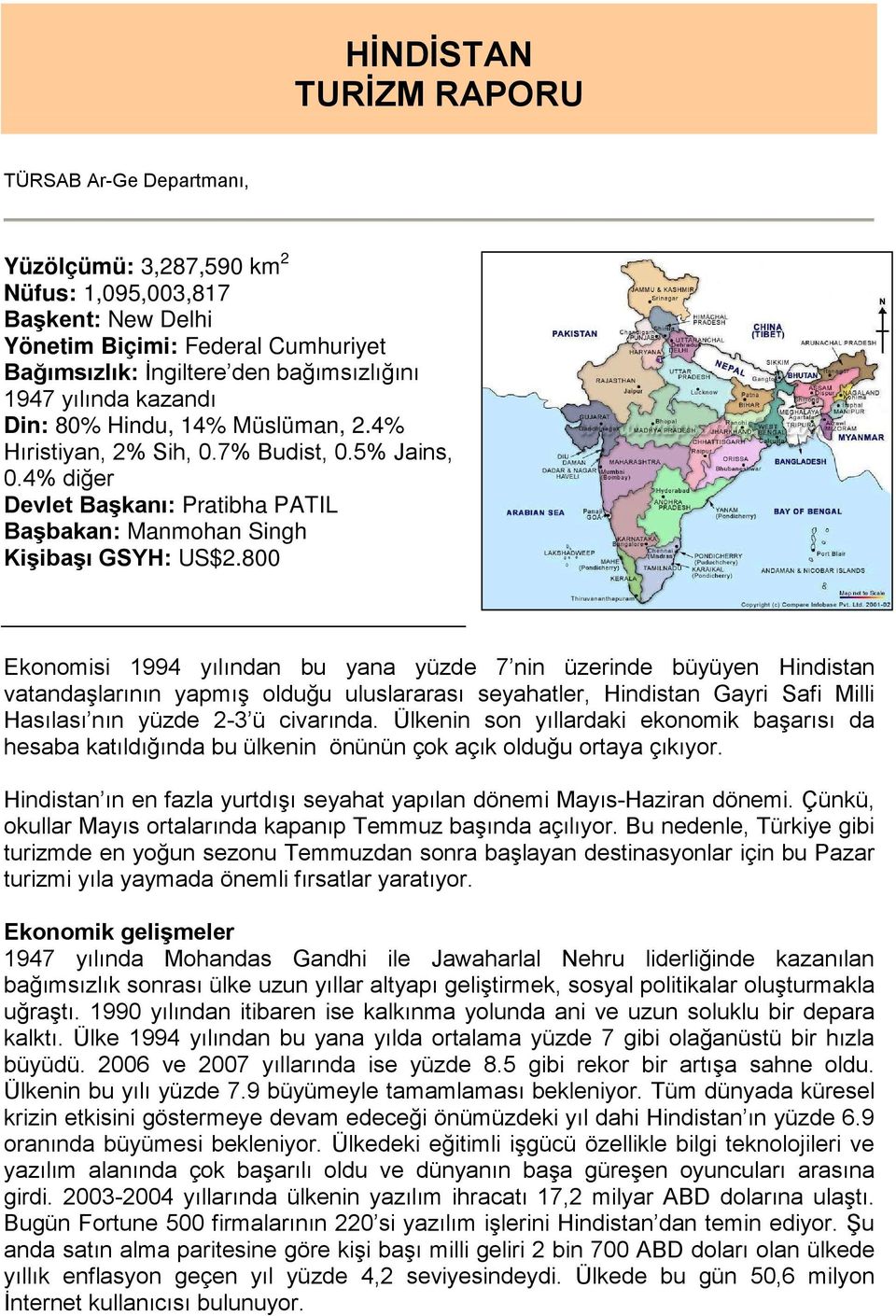 800 Ekonomisi 1994 yılından bu yana yüzde 7 nin üzerinde büyüyen Hindistan vatandaşlarının yapmış olduğu uluslararası seyahatler, Hindistan Gayri Safi Milli Hasılası nın yüzde 2-3 ü civarında.