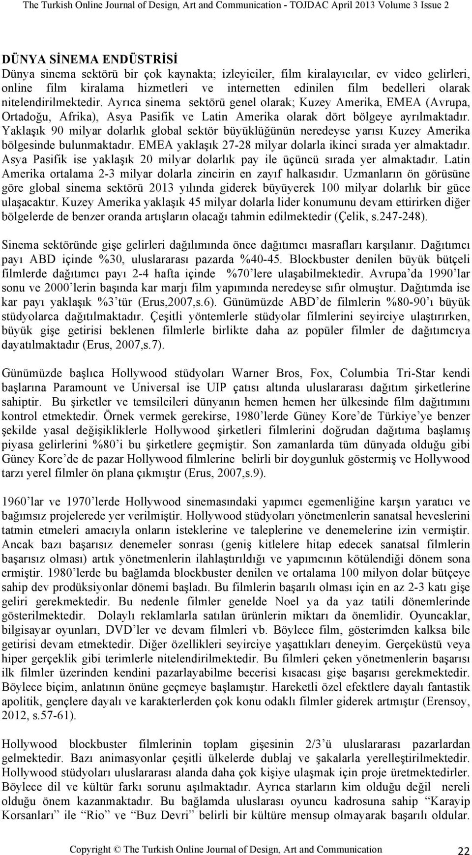 Yaklaşık 90 milyar dolarlık global sektör büyüklüğünün neredeyse yarısı Kuzey Amerika bölgesinde bulunmaktadır. EMEA yaklaşık 27-28 milyar dolarla ikinci sırada yer almaktadır.