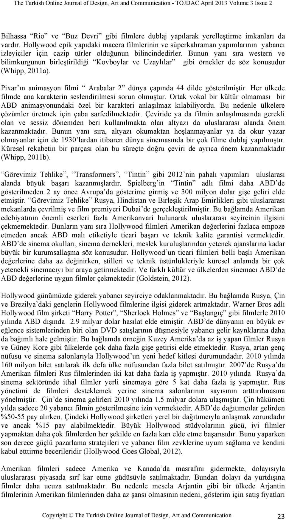 Bunun yanı sıra western ve bilimkurgunun birleştirildiği Kovboylar ve Uzaylılar gibi örnekler de söz konusudur (Whipp, 2011a).