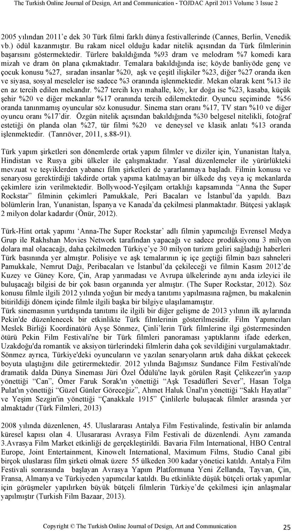 Temalara bakıldığında ise; köyde banliyöde genç ve çocuk konusu %27, sıradan insanlar %20, aşk ve çeşitl ilişkiler %23, diğer %27 oranda iken ve siyasa, sosyal meseleler ise sadece %3 oranında