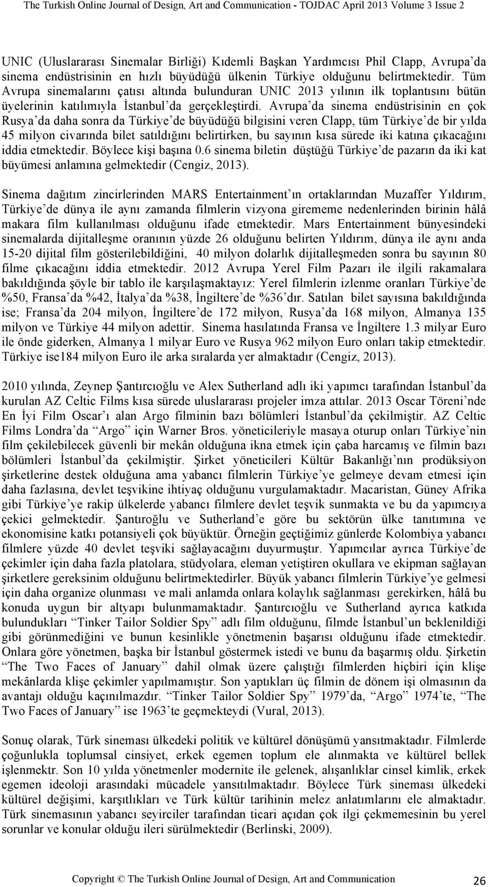 Avrupa da sinema endüstrisinin en çok Rusya da daha sonra da Türkiye de büyüdüğü bilgisini veren Clapp, tüm Türkiye de bir yılda 45 milyon civarında bilet satıldığını belirtirken, bu sayının kısa