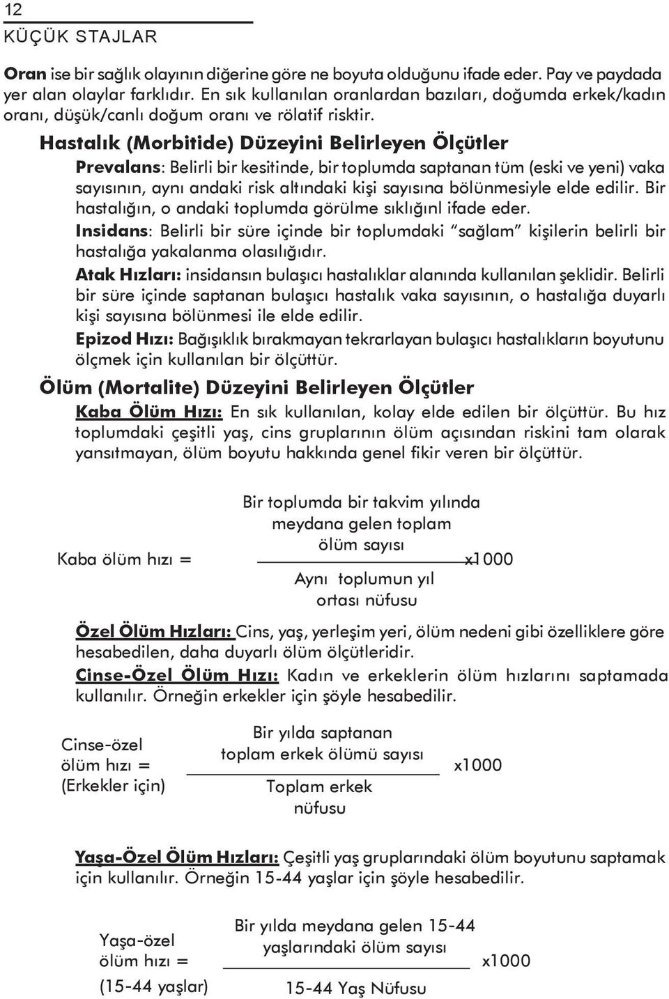 Hastalık (Morbitide) Düzeyini Belirleyen Ölçütler Prevalans: Belirli bir kesitinde, bir toplumda saptanan tüm (eski ve yeni) vaka sayısının, aynı andaki risk altındaki kişi sayısına bölünmesiyle elde