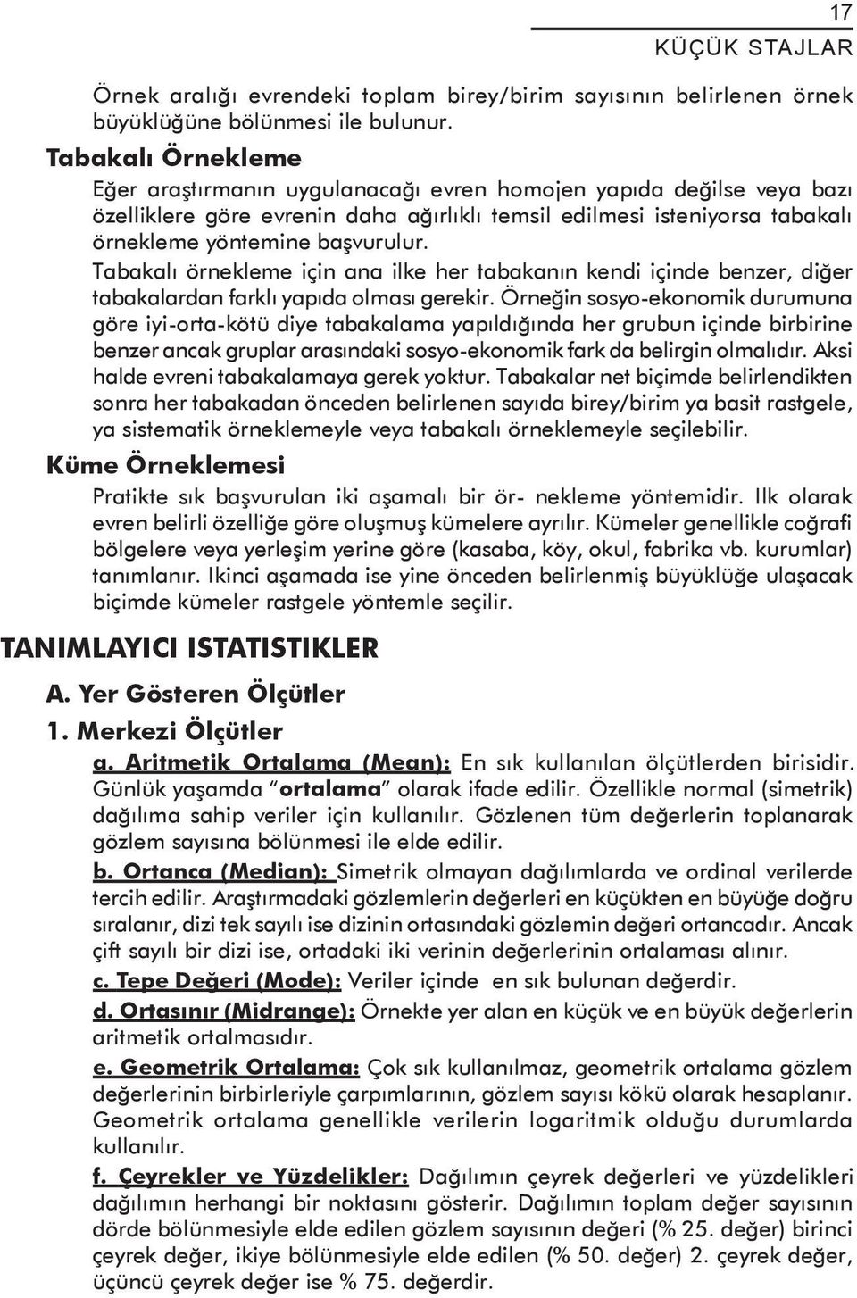 Tabakalı örnekleme için ana ilke her tabakanın kendi içinde benzer, diğer tabakalardan farklı yapıda olması gerekir.