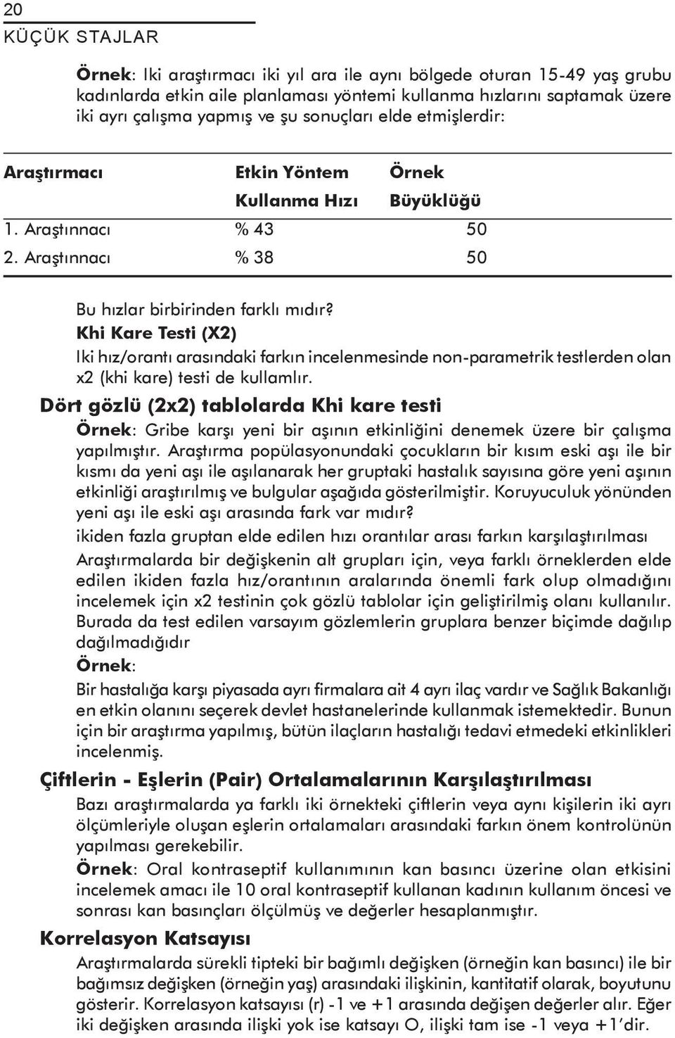 Khi Kare Testi (X2) Iki hız/orantı arasındaki farkın incelenmesinde non-parametrik testlerden olan x2 (khi kare) testi de kullamlır.