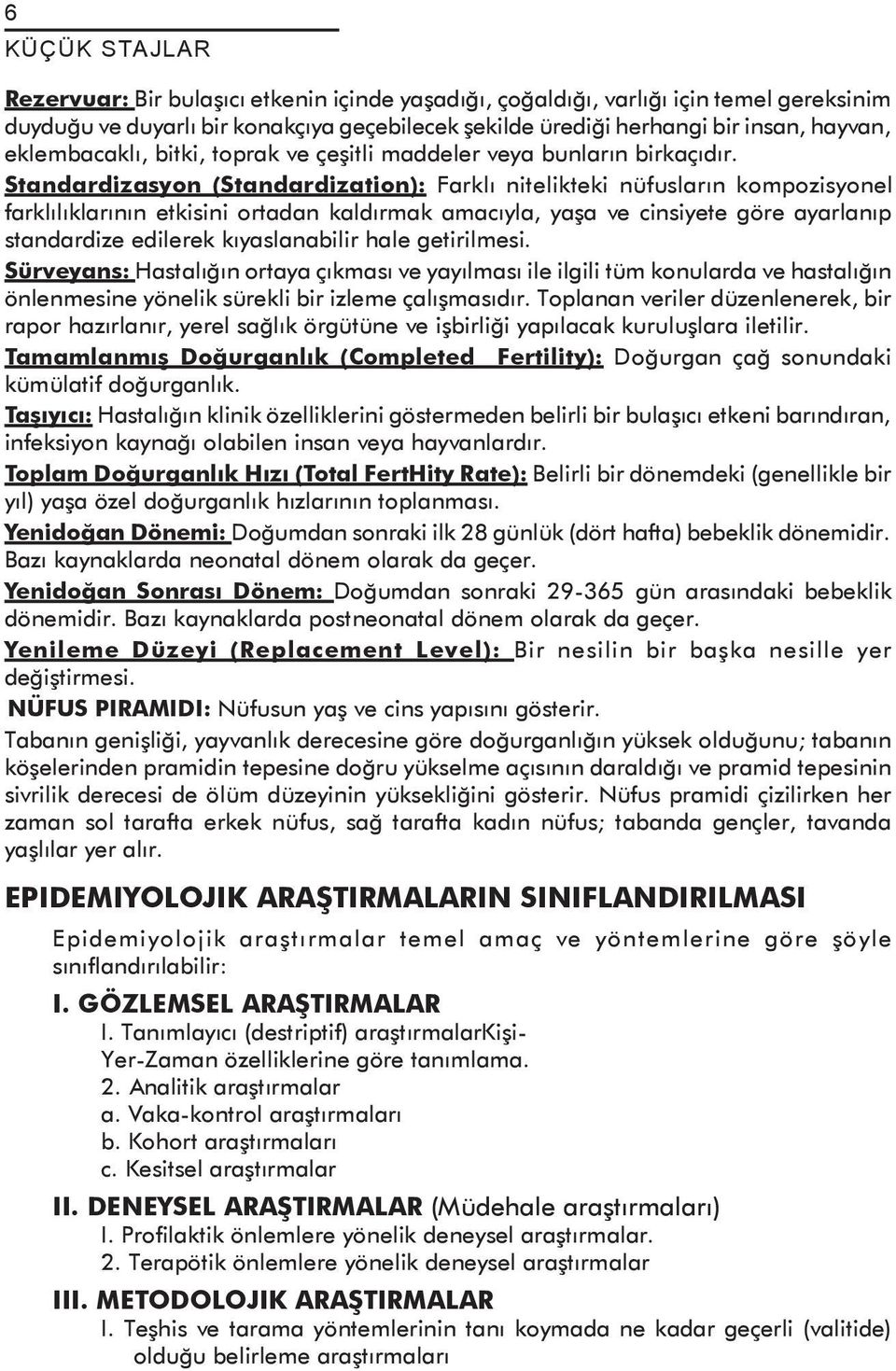 Standardizasyon (Standardization): Farklı nitelikteki nüfusların kompozisyonel farklılıklarının etkisini ortadan kaldırmak amacıyla, yaşa ve cinsiyete göre ayarlanıp standardize edilerek