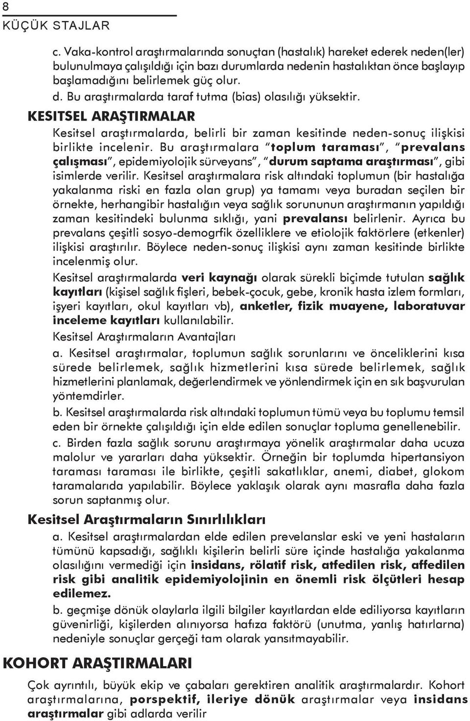 Bu araştırmalara toplum taraması, prevalans çalışması, epidemiyolojik sürveyans, durum saptama araştırması, gibi isimlerde verilir.