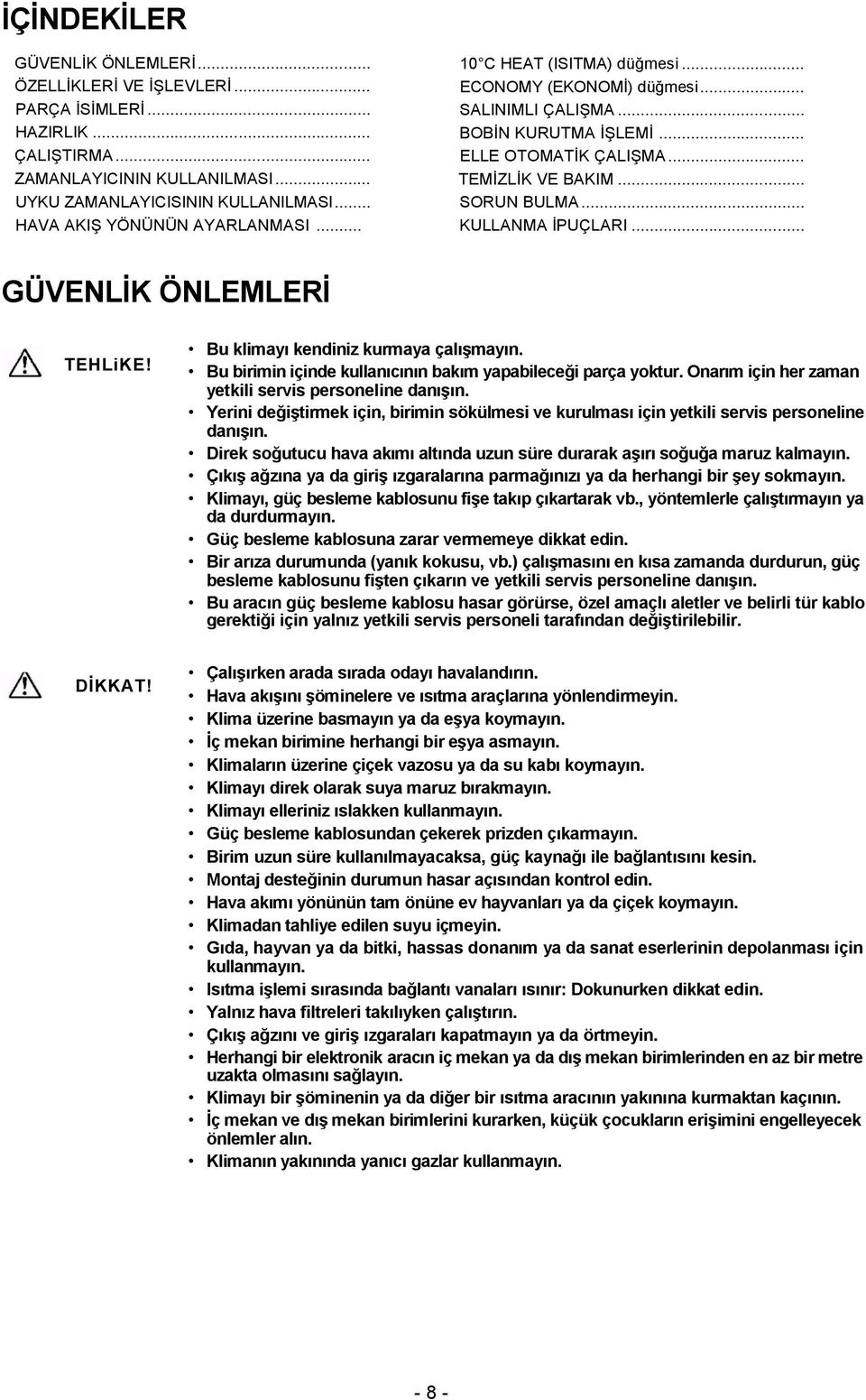 .. KULLANMA İPUÇLARI... GÜVENLİK ÖNLEMLERİ TEHLiKE! Bu klimayı kendiniz kurmaya çalışmayın. Bu birimin içinde kullanıcının bakım yapabileceği parça yoktur.