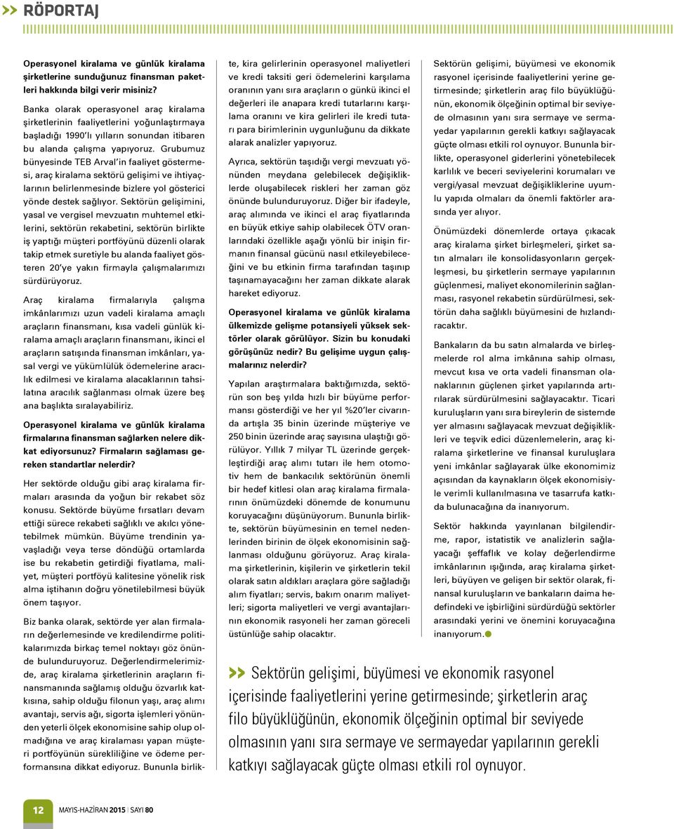 Grubumuz bünyesinde TEB Arval in faaliyet göstermesi, araç kiralama sektörü gelişimi ve ihtiyaçlarının belirlenmesinde bizlere yol gösterici yönde destek sağlıyor.