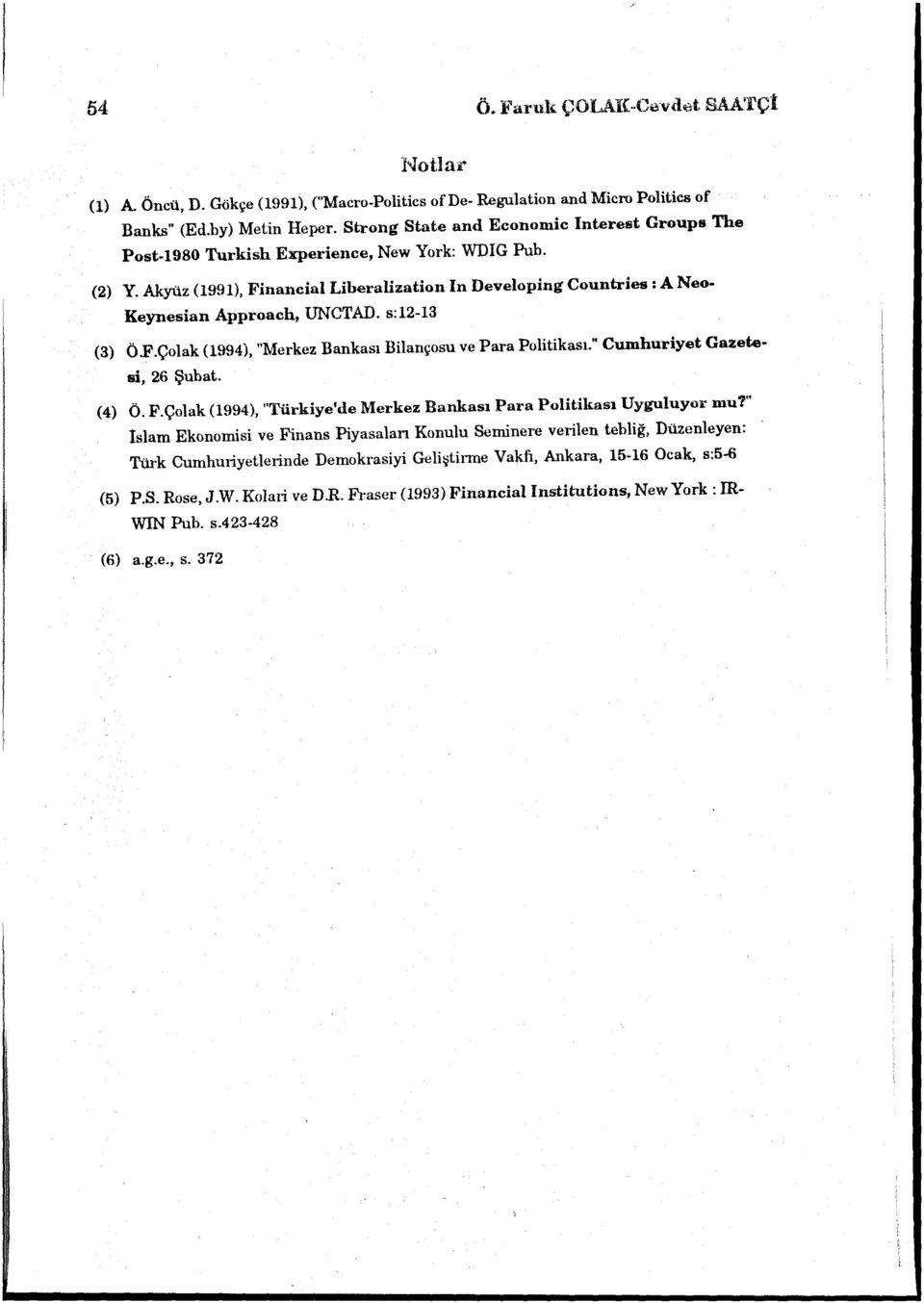 s:l2-13 (3) Ö.F.Çolak (1994), "Merkez Bankası Bilançosu ve Para Politikası." Cumhuriyet Gazete si, 26 Şubat. (4) Ö. F.Çolak (1994), "Türkiye'de Merkez Bankası Para Politikası Uyguluyor mu?