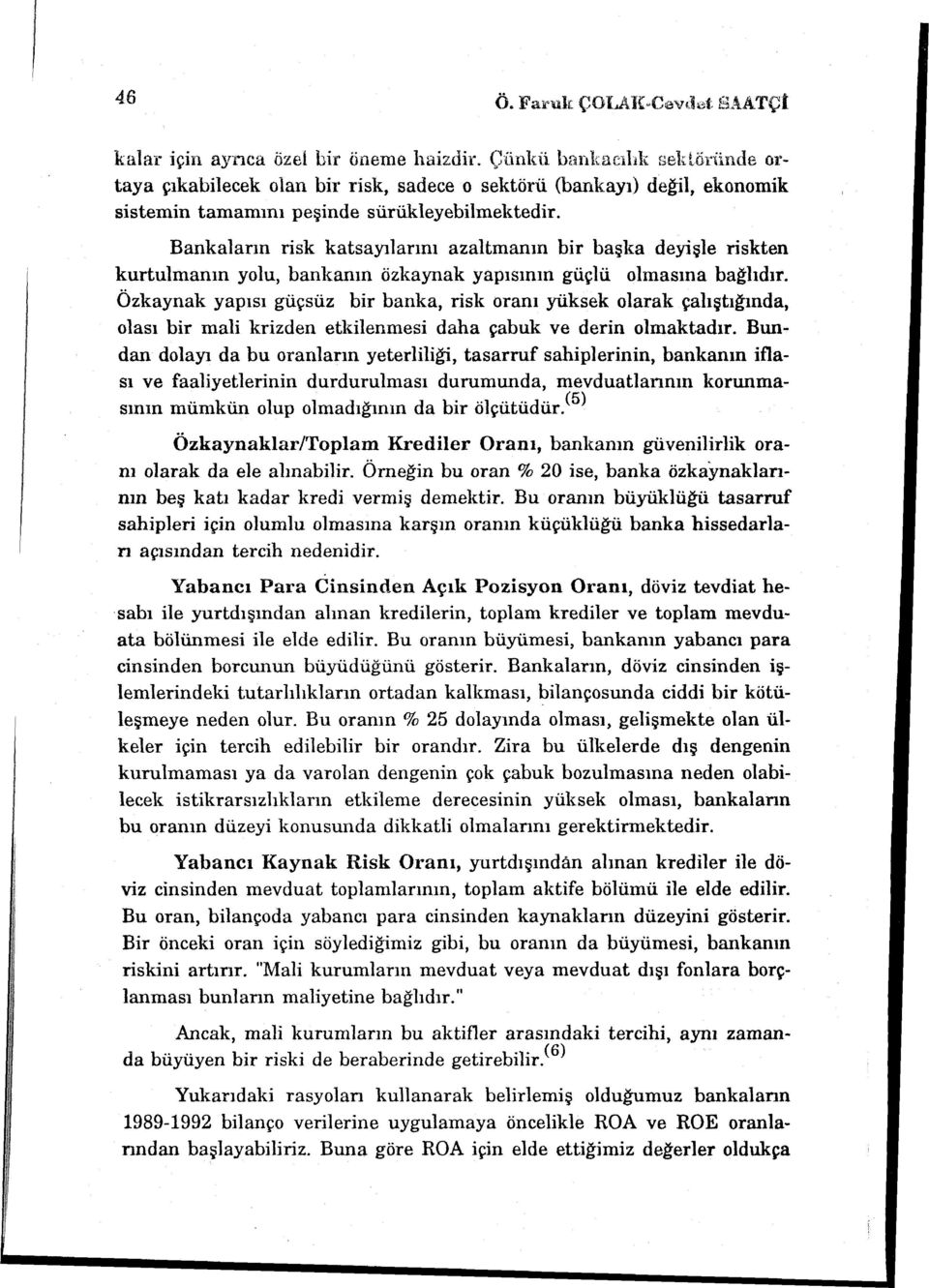 Özkaynak yapısı güçsüz bir banka, risk oranı yüksek olarak çalıştığında, olası bir mali krizden etkileurnesi daha çabuk ve derin olmaktadır.