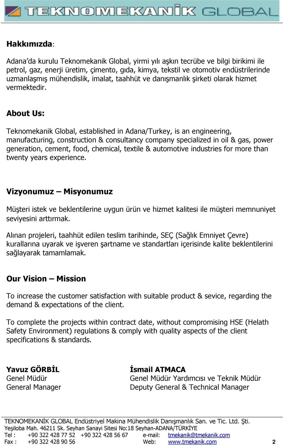 About Us: Teknomekanik Global, established in Adana/Turkey, is an engineering, manufacturing, construction & consultancy company specialized in oil & gas, power generation, cement, food, chemical,