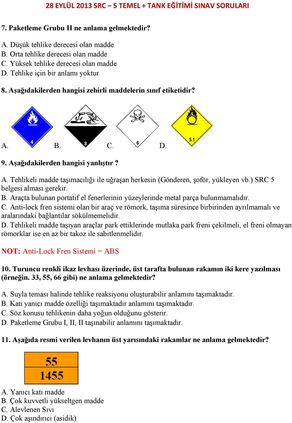 ) SRC 5 belgesi alması gerekir. B. Araçta bulunan portatif el fenerlerinin yüzeylerinde metal parça bulunmamalıdır. C.