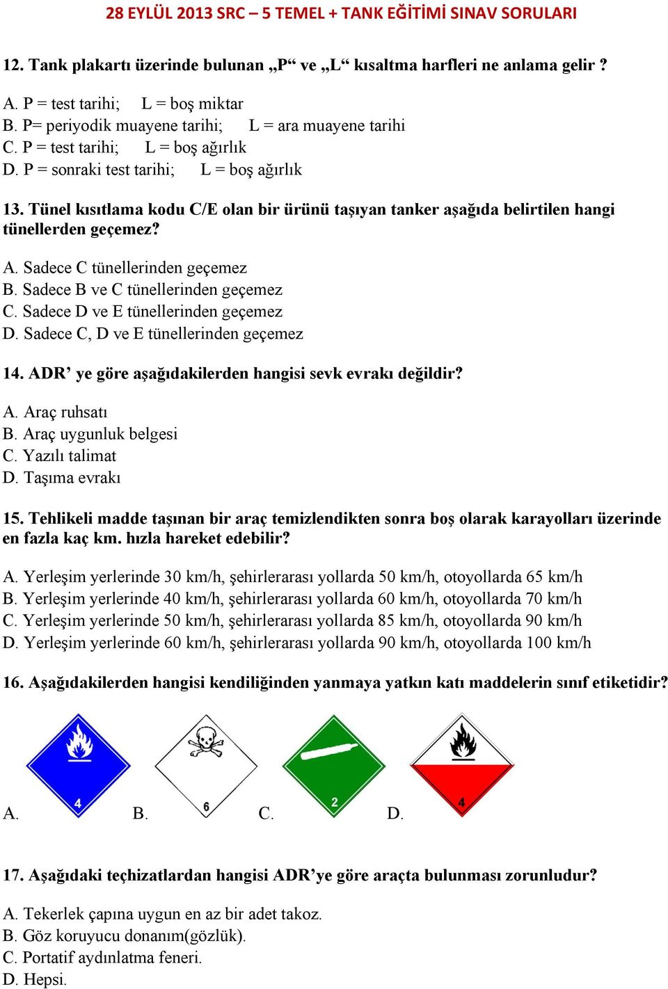 Sadece C tünellerinden geçemez B. Sadece B ve C tünellerinden geçemez C. Sadece D ve E tünellerinden geçemez D. Sadece C, D ve E tünellerinden geçemez 14.