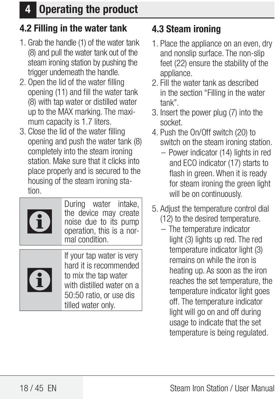 Open the lid of the water filling opening (11) and fill the water tank (8) with tap water or distilled water up to the MAX marking. The maximum capacity is 1.7 liters. 3.