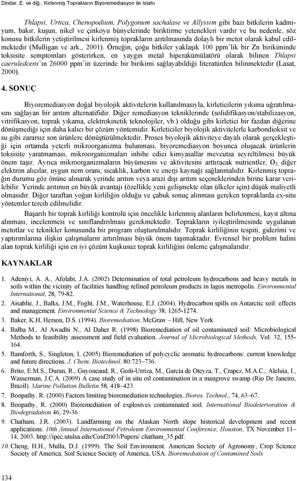 yetenekleri vardır ve bu nedenle, söz konusu bitkilerin yetiştirilmesi kirlenmiş toprakların arıtılmasında dolaylı bir metot olarak kabul edilmektedir (Mulligan ve ark., 2001).