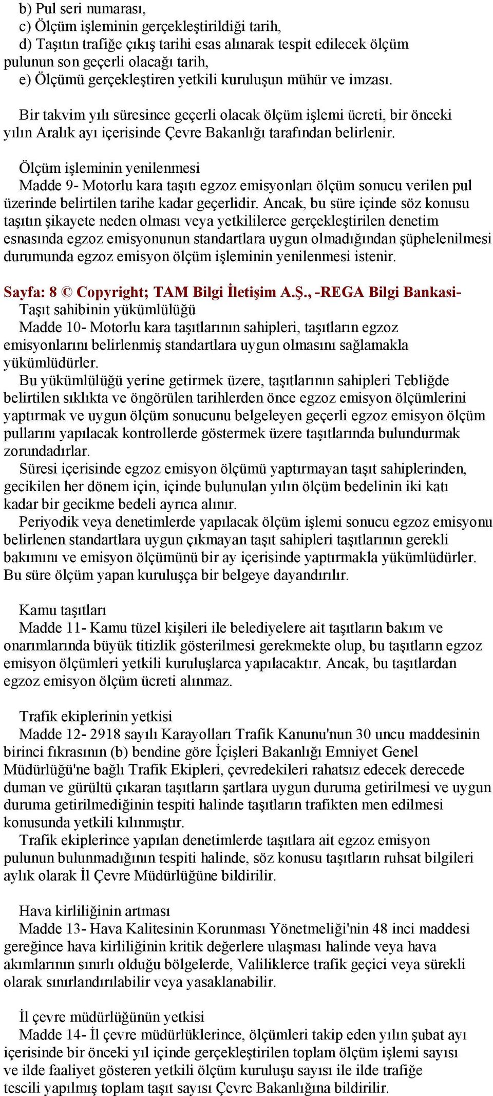 Ölçüm işleminin yenilenmesi Madde 9- Motorlu kara taşıtı egzoz emisyonları ölçüm sonucu verilen pul üzerinde belirtilen tarihe kadar geçerlidir.