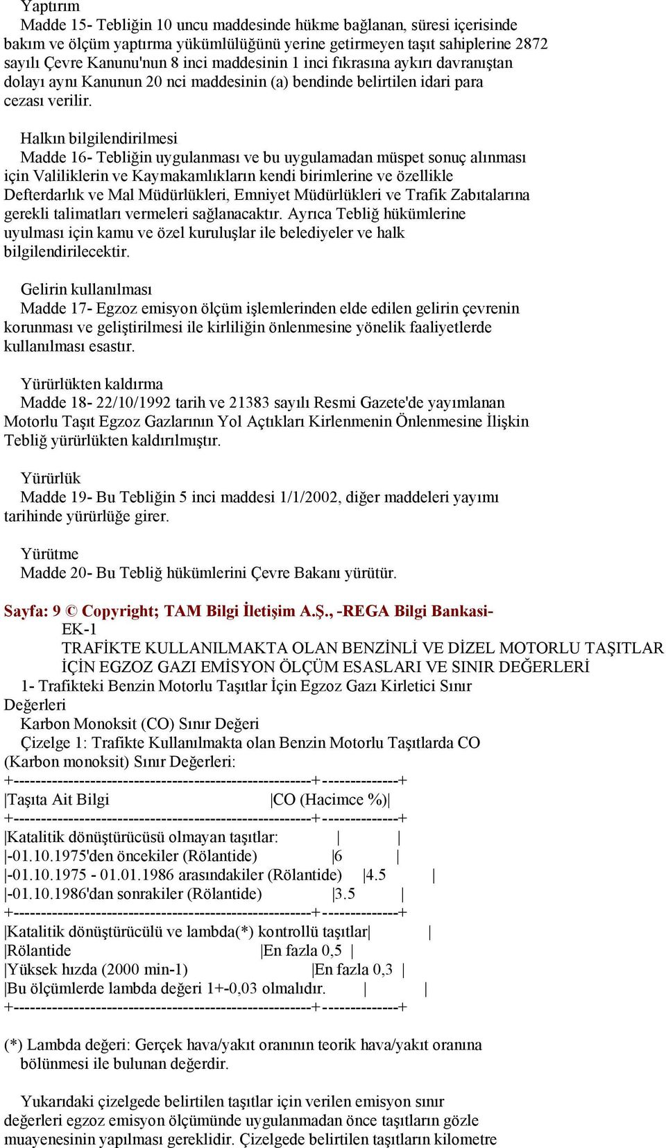 Halkın bilgilendirilmesi Madde 16- Tebliğin uygulanması ve bu uygulamadan müspet sonuç alınması için Valiliklerin ve Kaymakamlıkların kendi birimlerine ve özellikle Defterdarlık ve Mal Müdürlükleri,