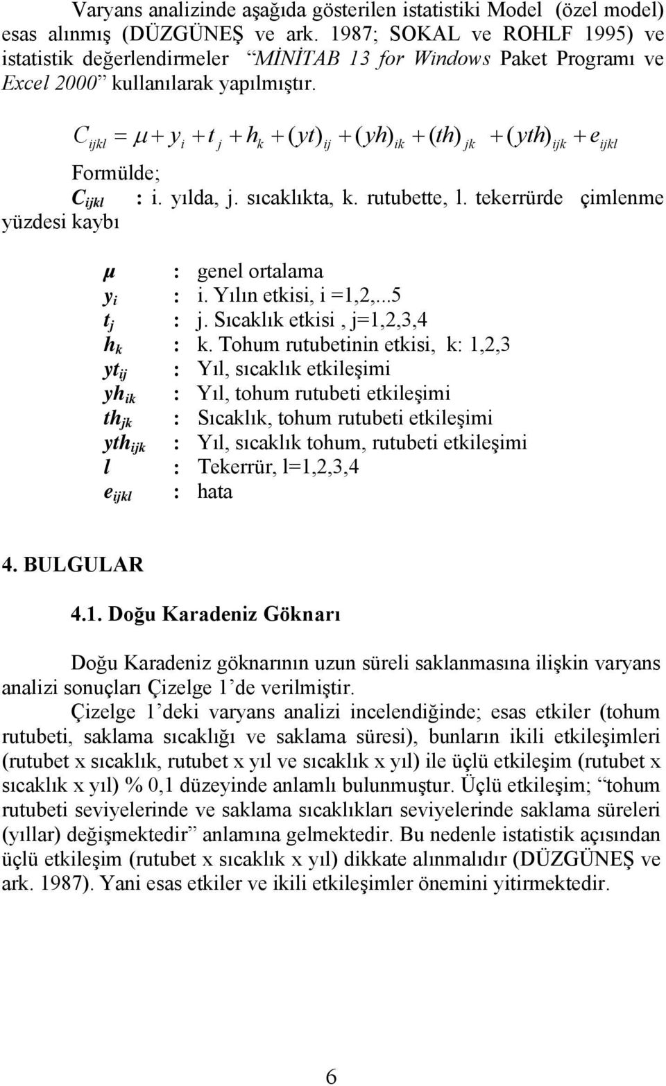 C ijkl = µ + yi + t j + hk + ( yt) ij + ( yh) ik + ( th) jk + ( yth) ijk + eijkl Formülde; C ijkl : i. yılda, j. sıcaklıkta, k. rutubette, l.