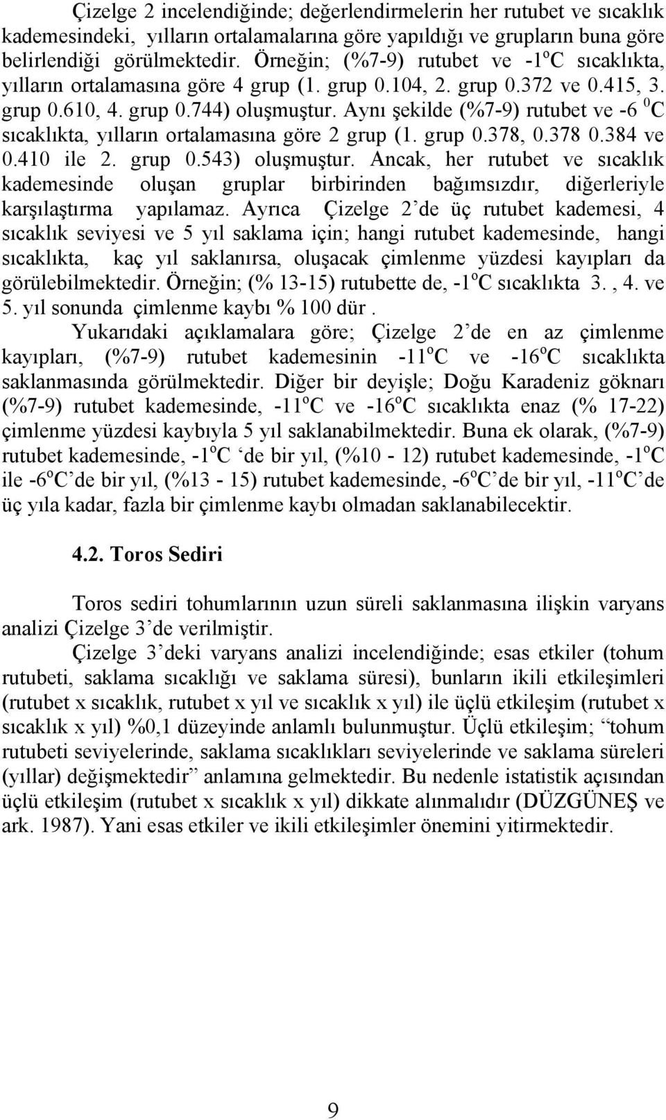 Aynı şekilde (%7-9) rutubet ve -6 0 C sıcaklıkta, yılların ortalamasına göre 2 grup (1. grup 0.378, 0.378 0.384 ve 0.410 ile 2. grup 0.543) oluşmuştur.