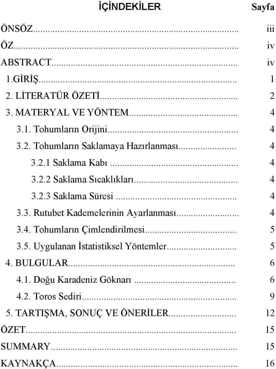 .. 4 3.4. Tohumların Çimlendirilmesi... 5 3.5. Uygulanan İstatistiksel Yöntemler... 5 4. BULGULAR... 6 4.1. Doğu Karadeniz Göknarı... 6 4.2.