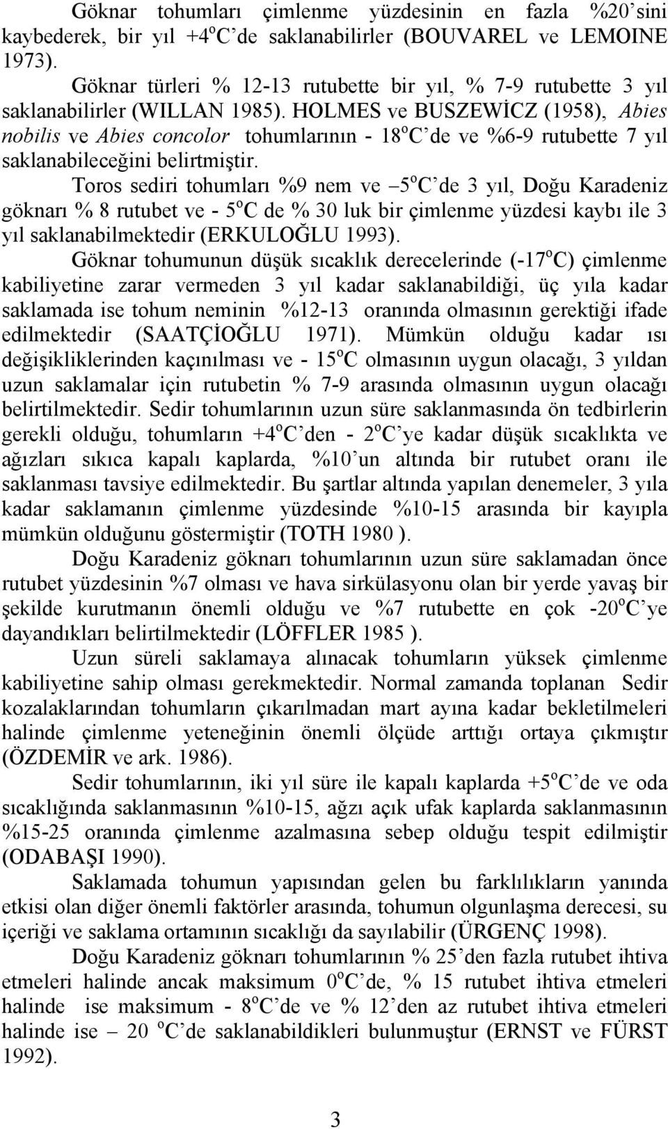 HOLMES ve BUSZEWİCZ (1958), Abies nobilis ve Abies concolor tohumlarının - 18 o C de ve %6-9 rutubette 7 yıl saklanabileceğini belirtmiştir.