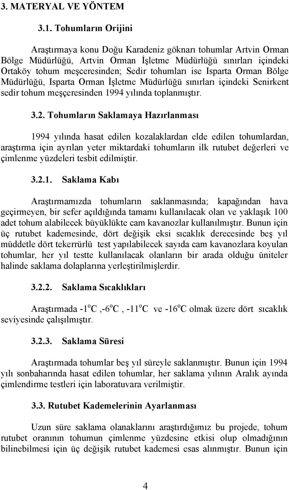 Isparta Orman Bölge Müdürlüğü, Isparta Orman İşletme Müdürlüğü sınırları içindeki Senirkent sedir tohum meşçeresinden 1994 yılında toplanmıştır. 3.2.