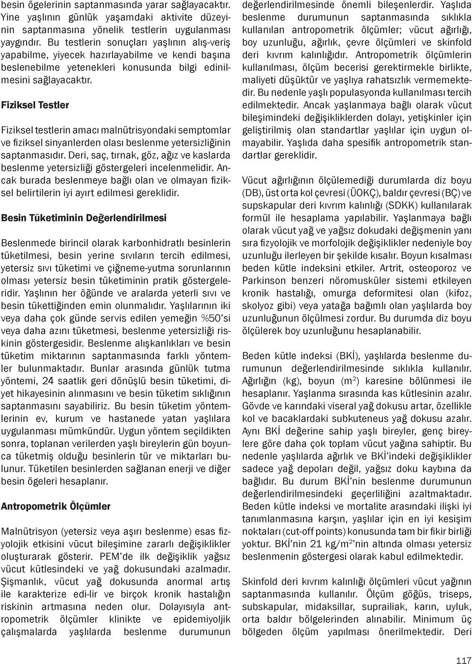 Fiziksel Testler Fiziksel testlerin amacı malnütrisyondaki semptomlar ve fiziksel sinyanlerden olası beslenme yetersizliğinin saptanmasıdır.