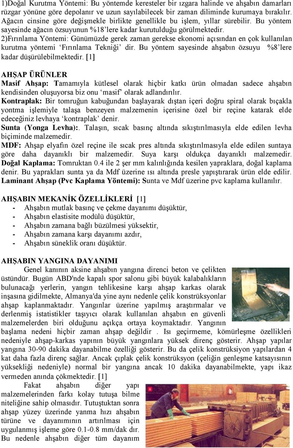 2)Fırınlama Yöntemi: Günümüzde gerek zaman gerekse ekonomi açısından en çok kullanılan kurutma yöntemi Fırınlama Tekniği dir. Bu yöntem sayesinde ahşabın özsuyu %8 lere kadar düşürülebilmektedir.