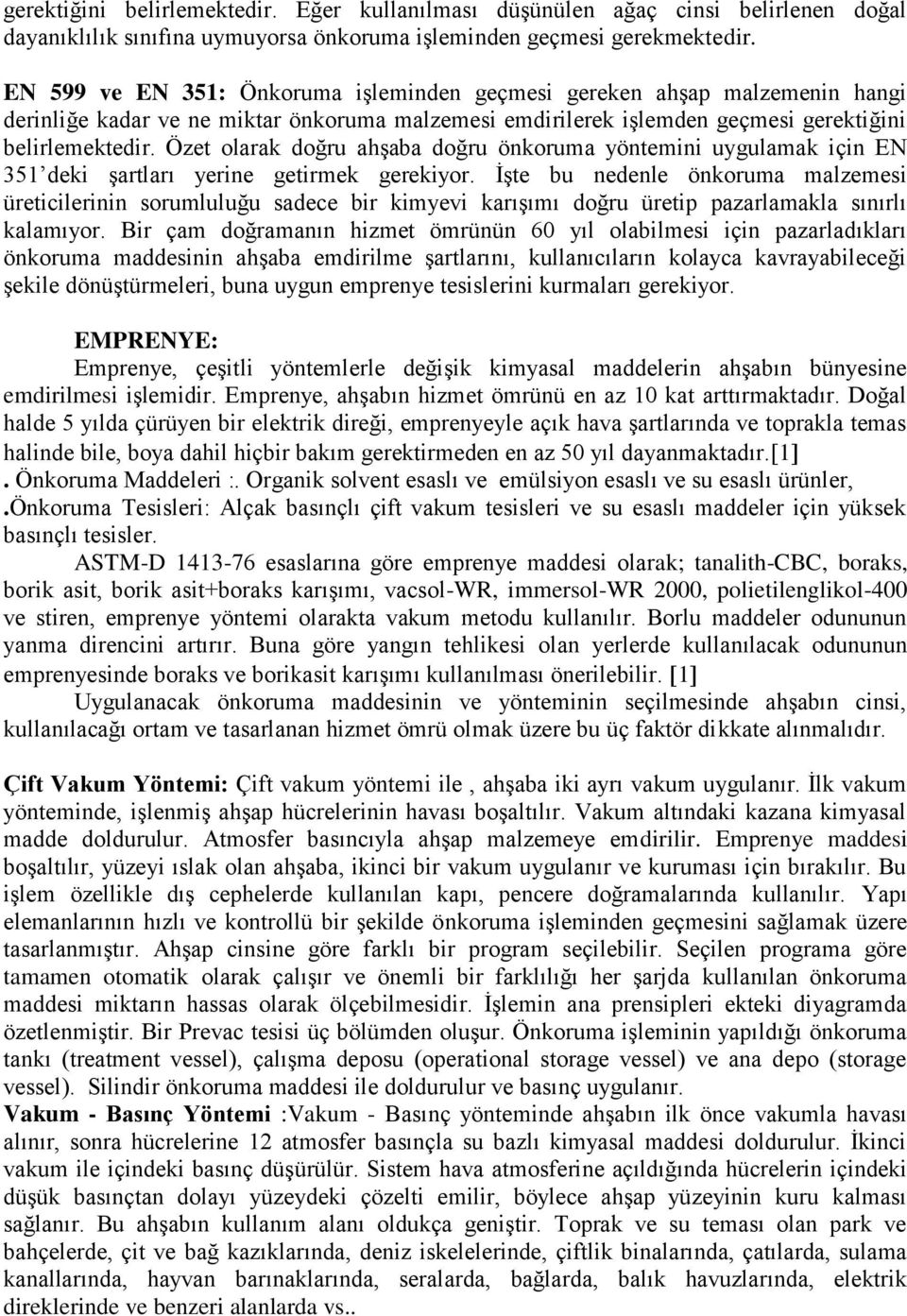 Özet olarak doğru ahşaba doğru önkoruma yöntemini uygulamak için EN 351 deki şartları yerine getirmek gerekiyor.