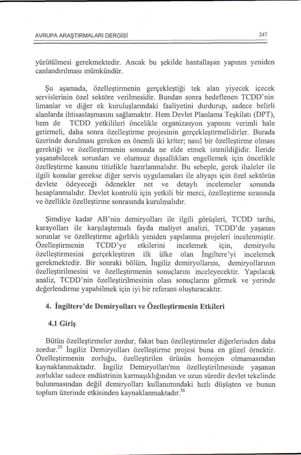 Bundan sonra hedeflenen TCDD'nin limanlar ve diger ek kurulu~lanndaki faaliyetini durdurup, sadece belirli alanlarda ihtisasla~masm1 saglamakhr.