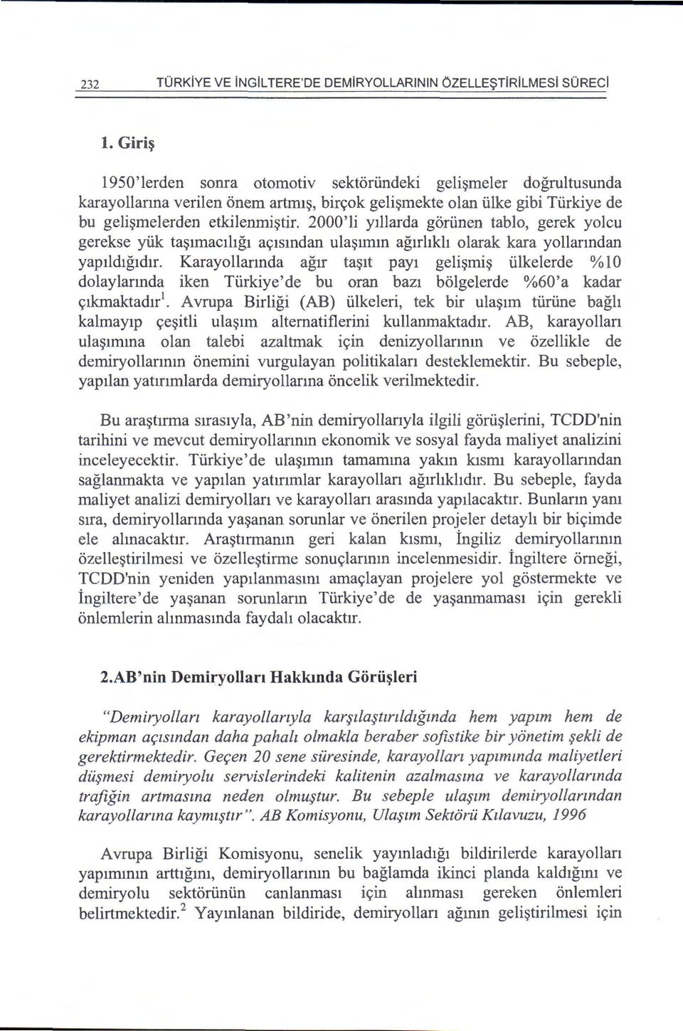 2000'li ytllarda goriinen tablo, gerek yolcu gerekse yiik ta~tmacthgt as;lslndan ula~tmm agtrhkh olarak kara yollanndan yaplldtgtdtr.