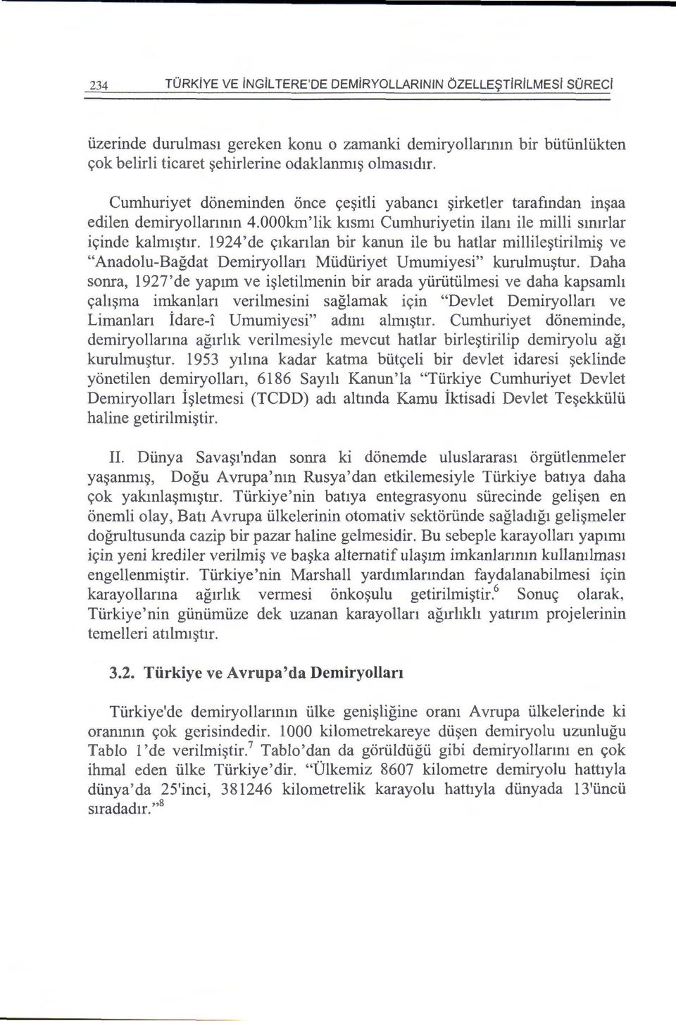 1924 'de 91kanlan bir kanun ile bu hatlar millile~tirilrni~ ve "Anadolu-Bagdat Demiryollan Miidiiriyet Umumiyesi" kurulmu~tur. Daha sonra, 1927'de yap1m ve i~letilmenin bir arada yi.iruti.