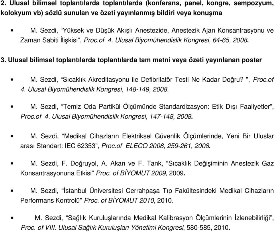 Ulusal bilimsel toplantılarda toplantılarda tam metni veya özeti yayınlanan poster M. Sezdi, Sıcaklık Akreditasyonu ile Defibrilatör Testi Ne Kadar Doğru?, Proc.of 4.