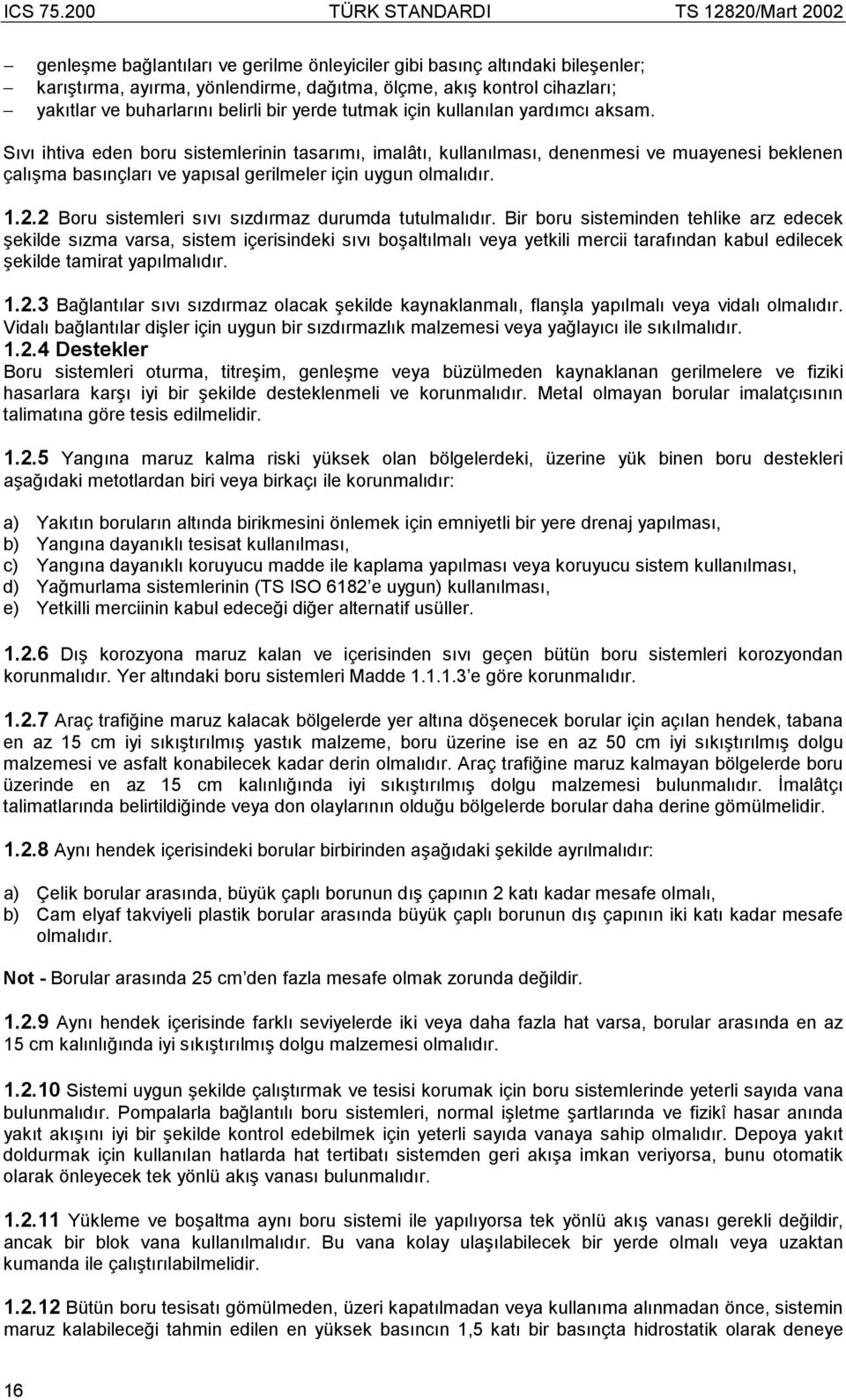 Sõvõ ihtiva eden boru sistemlerinin tasarõmõ, imalâtõ, kullanõlmasõ, denenmesi ve muayenesi beklenen çalõşma basõnçlarõ ve yapõsal gerilmeler için uygun olmalõdõr. 1.2.